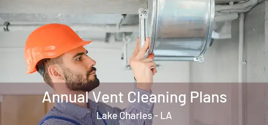  Annual Vent Cleaning Plans Lake Charles - LA