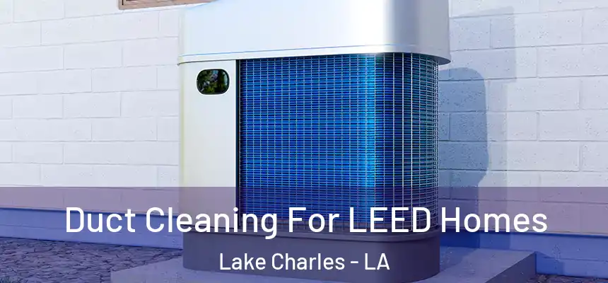  Duct Cleaning For LEED Homes Lake Charles - LA