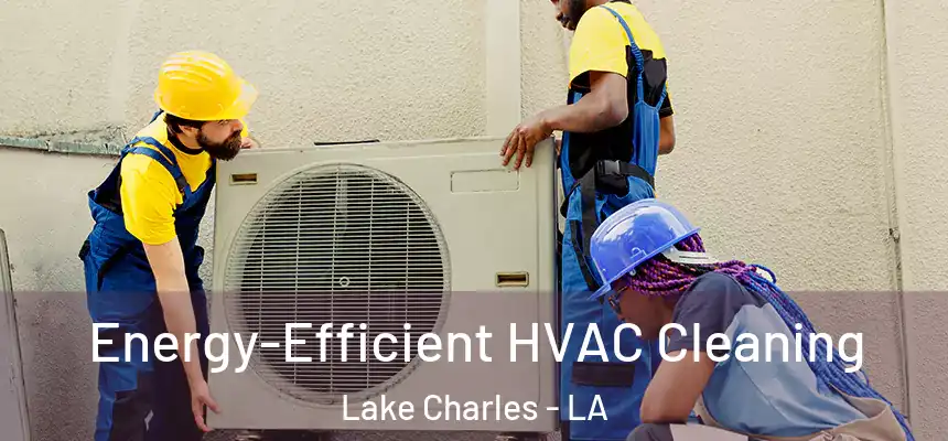  Energy-Efficient HVAC Cleaning Lake Charles - LA