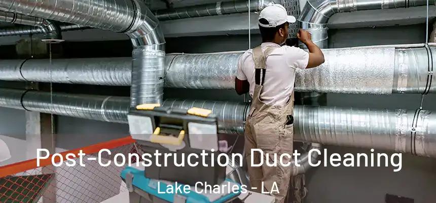  Post-Construction Duct Cleaning Lake Charles - LA