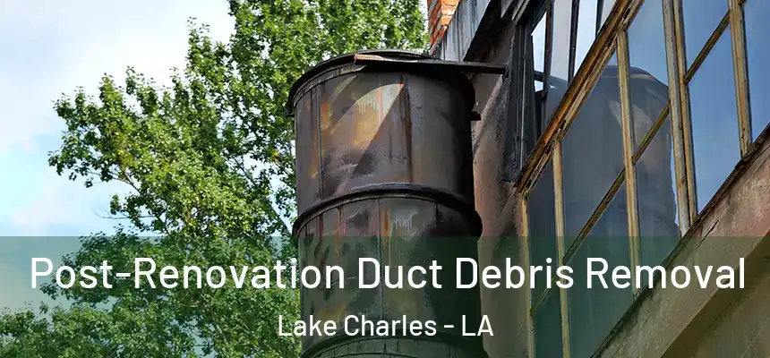  Post-Renovation Duct Debris Removal Lake Charles - LA